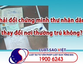 Có phải đổi chứng minh thư nhân dân khi thay đổi nơi thường trú không?