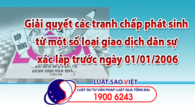 Giải quyết các tranh chấp phát sinh từ một số loại giao dịch dân sự xác lập trước ngày 01/01/2006